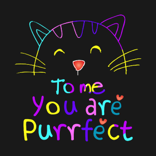 TO ME YOU ARE PURRFECT T-Shirt