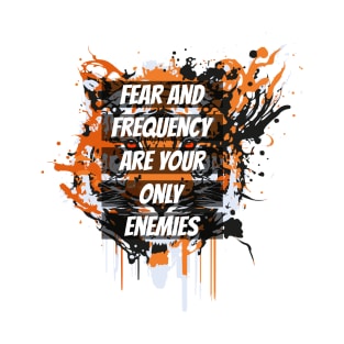 fear and frequency are your only enemies T-Shirt