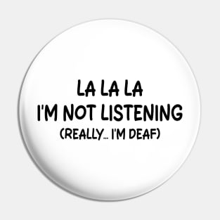 La La La I'm Not Listening (really... I'm Deaf) Pin