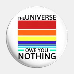 The universe owe you nothing Pin