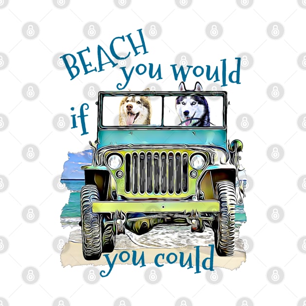 BEACH you would Huskys by Witty Things Designs