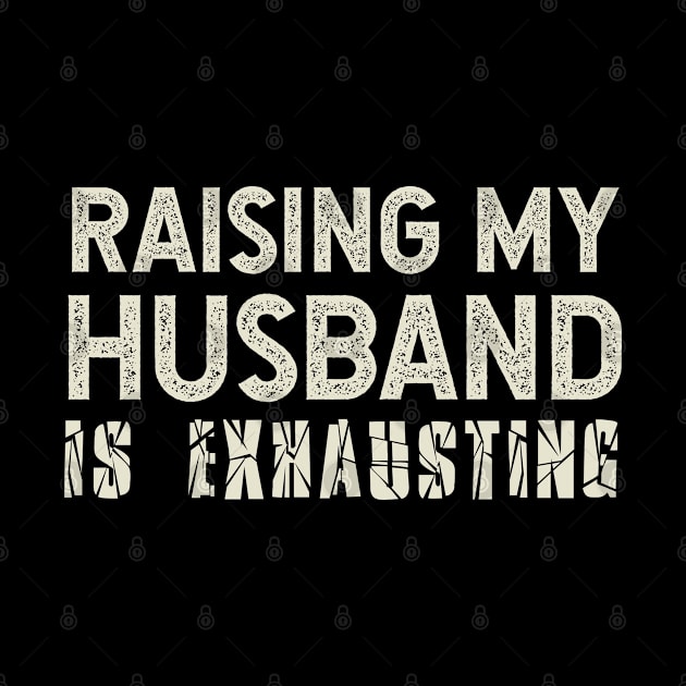 Funny Saying Sarcastic Wife Raising My Husband Is Exhausting by MintaApparel