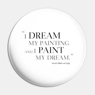 I Dream My Painting And I Paint My Dream Pin