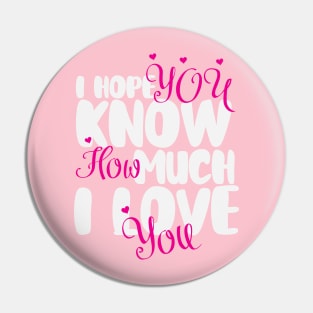 I hope You Know How Much I LOVE You :Happy Valentines Day Pin