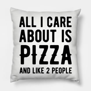 All I Care About is Pizza and like 2 People Pillow