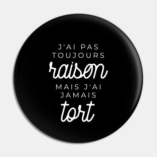 J'ai pas toujours raison mais j'ai jamais tort Pin