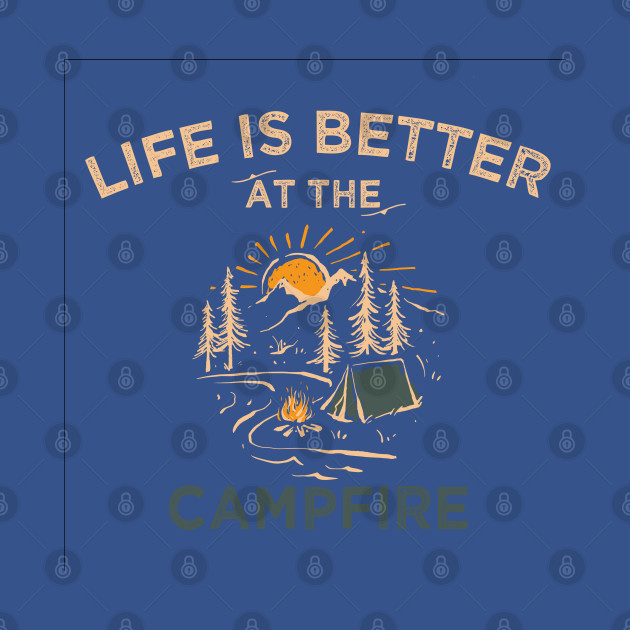 Discover Life Is Better At The Campfire - Life Is Better At The Campfire - T-Shirt