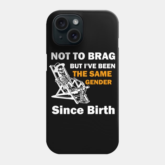 Not To Brag But I've Been The Same Gender Since Birth, Funny Sarcastic Gender Phone Case by ANAREL