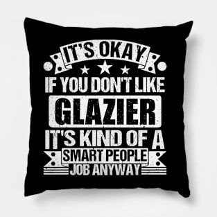 Glazier lover It's Okay If You Don't Like Glazier It's Kind Of A Smart People job Anyway Pillow