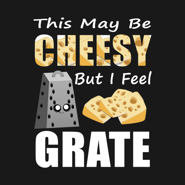 This May Be Cheesy But I Feel Grate Shirt Pun Punny Gift Tee by blimbercornbread