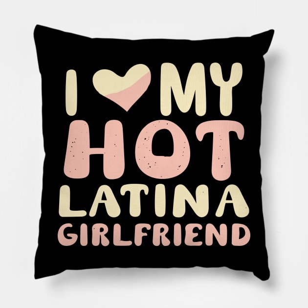 I Love My Hot Latina Girlfriend Pillow by Teewyld