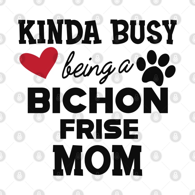 Bichon Frise Dog - Kinda busy being a bichon frise mom by KC Happy Shop