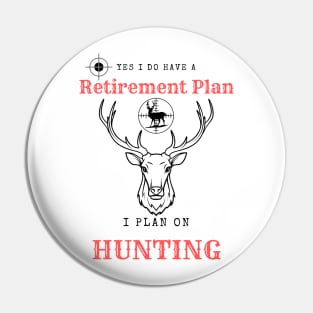 Yes i do Have a Retirement Plan i Plan on Hunting Pin