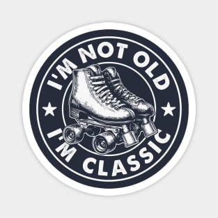 I'm Not Old I'm Classic - Vintage Roller Skates Humor Magnet