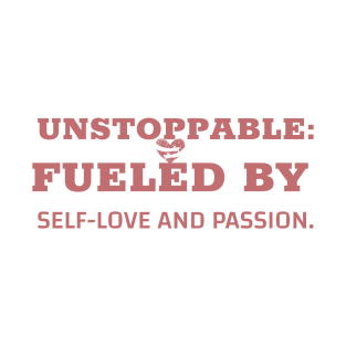 Unstoppable: Fueled By Self-Love and Passion T-Shirt