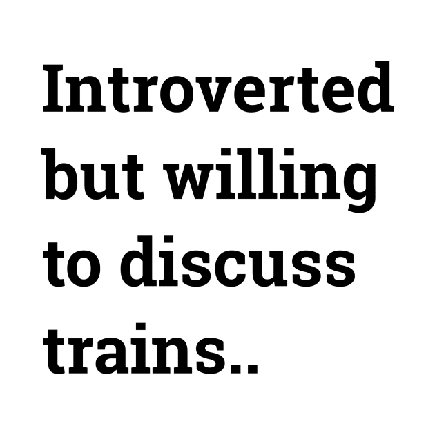 Introverted But Willing To Discuss Trains.. by Bundjum