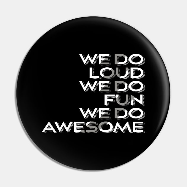 We Do Loud We Do Fun We Do Awesome' Beer Drinking Pin by ourwackyhome