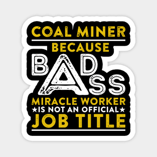 Coal Miner Because Badass Miracle Worker Is Not An Official Job Title Magnet