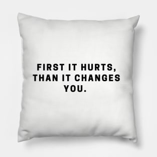 First it hurts, than it changes you. quote Pillow