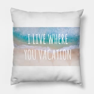 I Live Where You Vacation Pillow