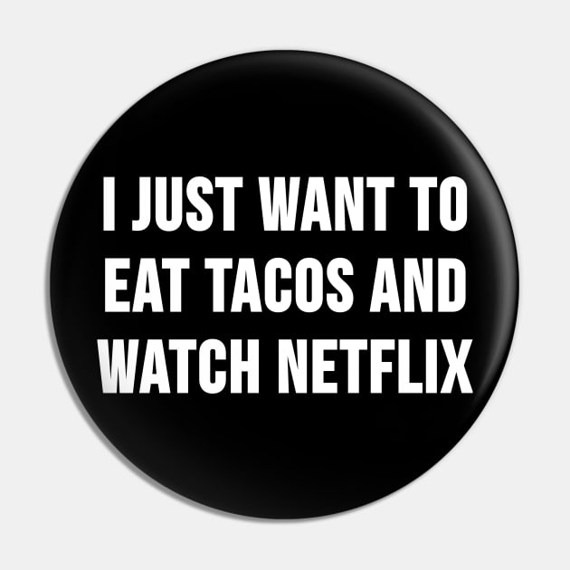 I Just Want to Eat Tacos and Watch Netflix Pin by HeyBenny