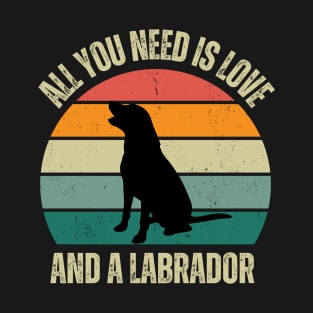Lovable Labs: All you need is love and a Labrador! T-Shirt