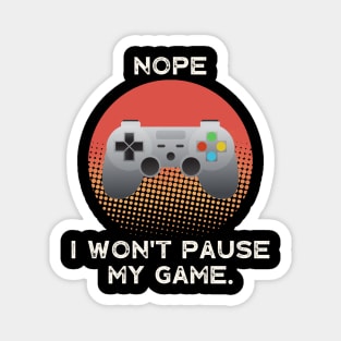 Nope , I Won't Pause My Game - Vintage Retro Magnet