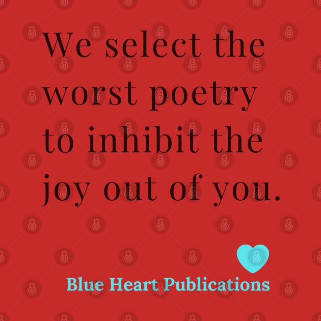 We Select the worst poetry to inhibit the joy out of you. Blue Heart Publications. Funny  Advertisement of Blue Heart Publications by Blue Heart Design