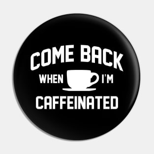 Come Back When I’m Caffeinated Pin