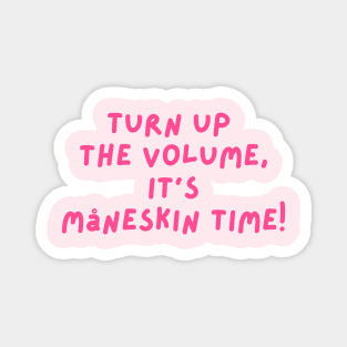 Turn up  the Volume,  It's  Måneskin Time! Magnet