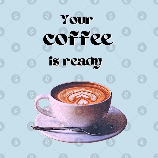 Your coffee is ready and it comes with cream - black text by Blue Butterfly Designs 