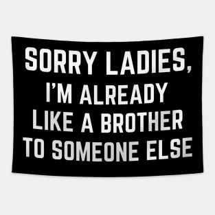 Sorry Ladies I'm Already Like A Brother to Someone Else Tapestry