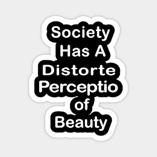 Society Has A Distorted Perception of Beauty Magnet