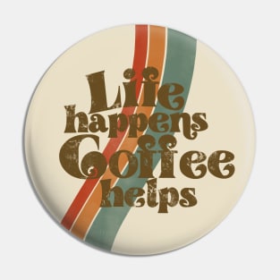 Life happens, coffee helps Pin