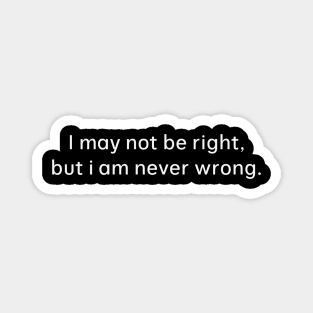 i may not be right but i am never wrong Magnet