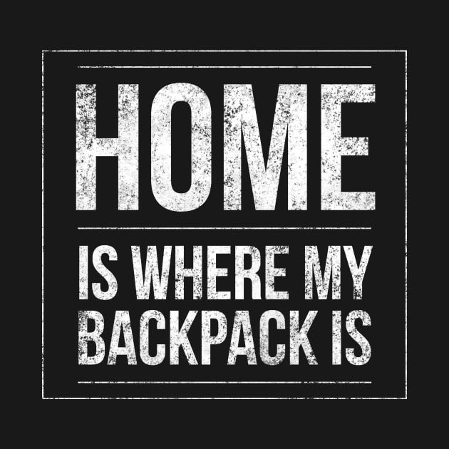 Home Is Where My Backpack Is Fun Backpacking Traveling Gift by twizzler3b