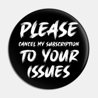 Please cancel my subscription to your issues Pin