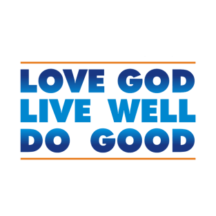 Love God. Live Well. Do Good. T-Shirt