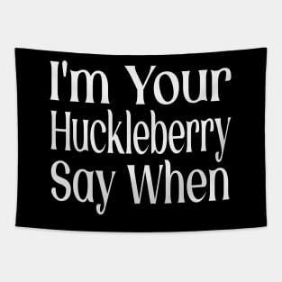 I'm Your Huckleberry Say When Tapestry