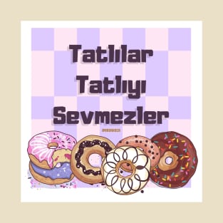 Tatlılar Tatlıyı Sevmezler T-Shirt