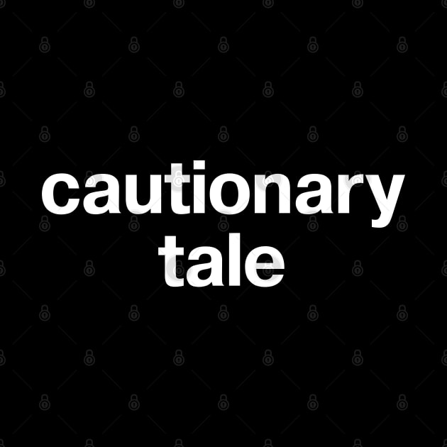 "cautionary tale" in plain white letters - warning sign or badge of honor? by TheBestWords