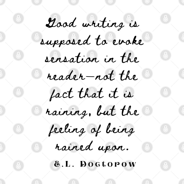 E. L. Doctorow on good writing: Good writing is supposed to evoke sensation in the reader.... by artbleed