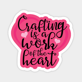 Crafting Is A Work Of The Heart Magnet