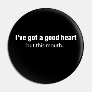 i have got a good heart but this mouth Pin