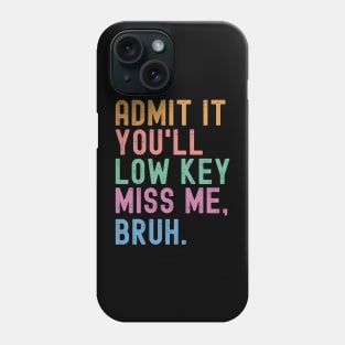 Admit It You'll Low Key Miss Me Bruh Funny Bruh Teacher Phone Case