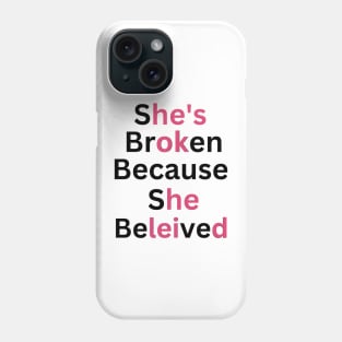 she's broken because she believed, he's ok because he leid Phone Case