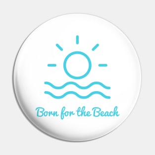 Born for the beach. Simple sun, surf, sand design for beach lovers. Pin