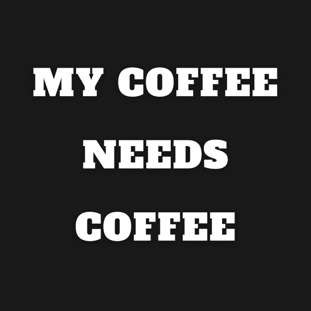 My Coffee needs Coffee by sunshine shirts