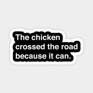 The Chicken Crossed The Road Because It Can (White Text) Magnet