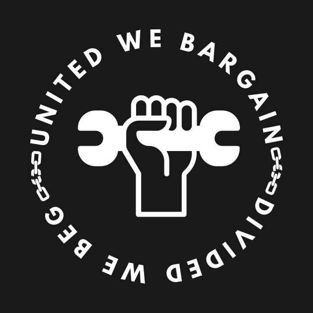 United We Bargain Divided We Beg - Fist With Wrench And White Text Circle by Double E Design